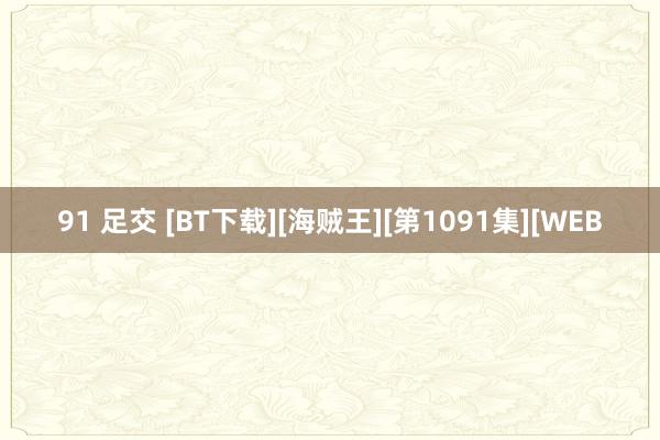 91 足交 [BT下载][海贼王][第1091集][WEB